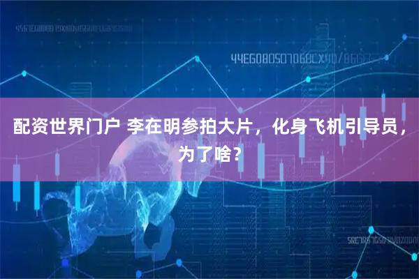 配资世界门户 李在明参拍大片，化身飞机引导员，为了啥？